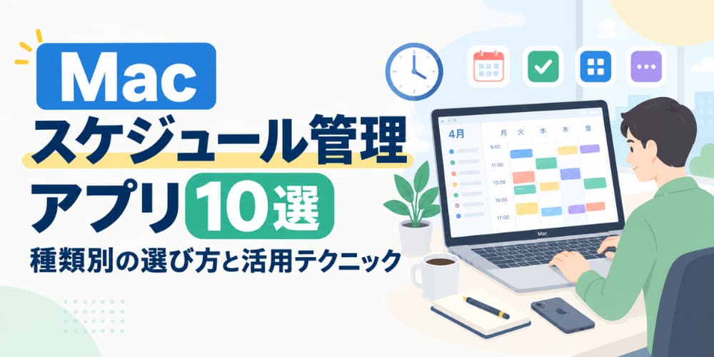 Macスケジュール管理アプリ10選|種類別の選び方と活用テクニック