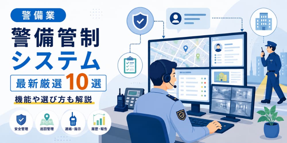 【警備業】警備管制システム最新厳選10選~機能や選び方も解説