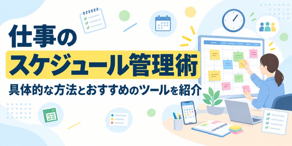 仕事のスケジュール管理術|具体的な方法とおすすめのツールを紹介