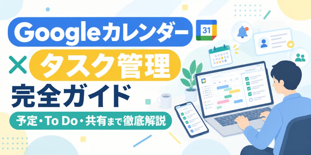 Googleカレンダー×タスク管理完全ガイド|予定・To Do・共有まで徹底解説