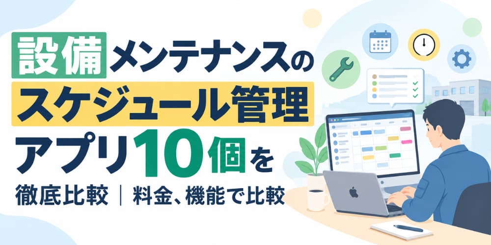 設備メンテナンスのスケジュール管理アプリ10個を徹底比較|料金、機能で比較
