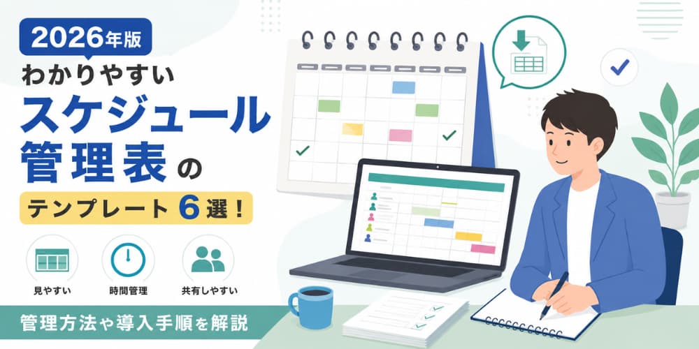 【2026年版】わかりやすいスケジュール管理表のテンプレート6選!管理方法や導入手順を解説