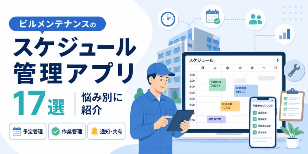 ビルメンテナンスのスケジュール管理アプリ17選|悩み別に紹介