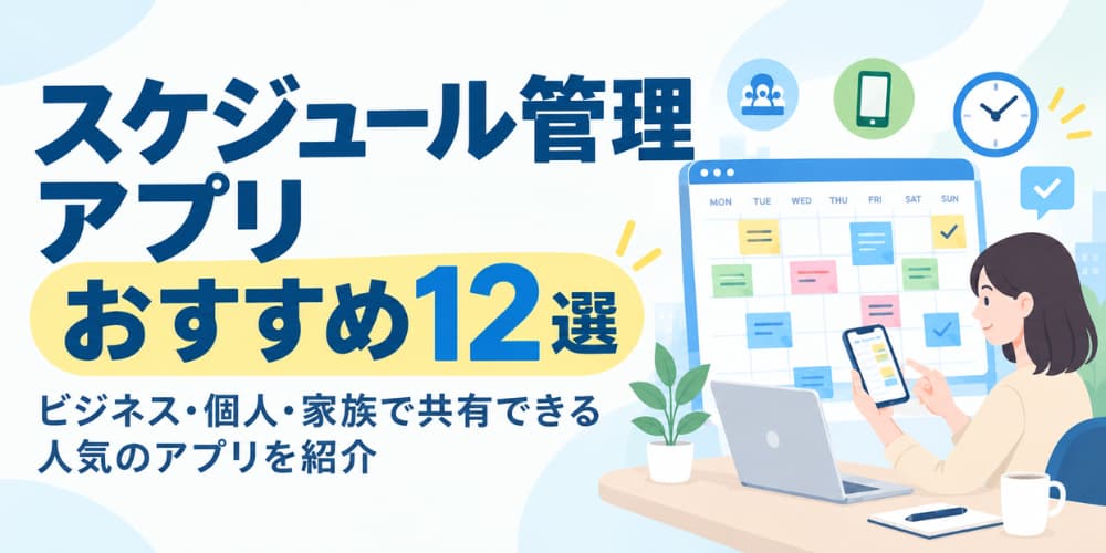スケジュール管理アプリおすすめ12選|ビジネス・個人・家族で共有できる人気のアプリを紹介